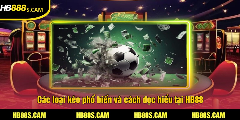 Kèo Bóng Đá Hôm Nay Tại HB88 - Cập Nhật Tỷ Lệ Cược 2 Các loại kèo phổ biến và cách đọc hiểu tại HB88