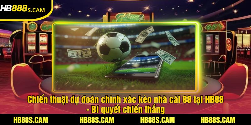 Kèo Nhà Cái 88 Tại HB88 - Cược Với Giải Thưởng Hấp Dẫn 3 Chiến thuật dự đoán chính xác kèo nhà cái 88 tại HB88 - Bí quyết chiến thắng