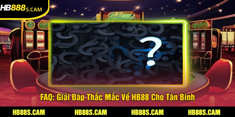 HB88 - Cập Nhật Link Vào Không Bị Chặn Mới Nhất Năm 2025 30 FAQ: Giải Đáp Thắc Mắc Về HB88 Cho Tân Binh